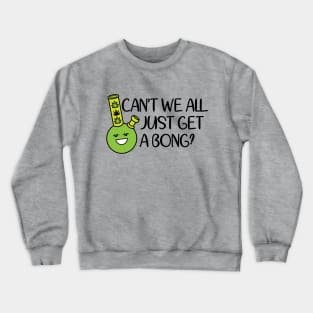 Cant We All Just Get A Bong Crewneck Sweatshirt